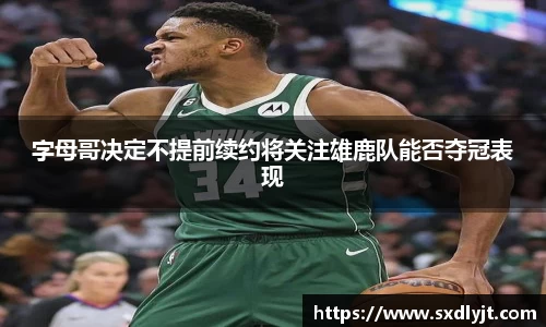 米兰字母哥决定不提前续约将关注雄鹿队能否夺冠表现